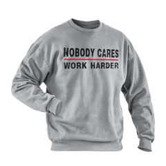 NOBODY CARES WORK HARDER SWEATSHIRT